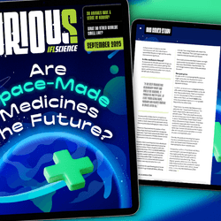 CURIOUS magazine issue 38 September 2025 cover story: Are space-made medicines the future?